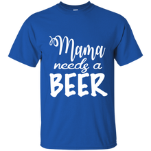 Load image into Gallery viewer, Mama Needs A Beer Shirt