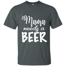 Load image into Gallery viewer, Mama Needs A Beer Shirt
