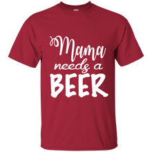 Load image into Gallery viewer, Mama Needs A Beer Shirt