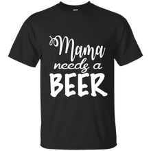 Load image into Gallery viewer, Mama Needs A Beer Shirt